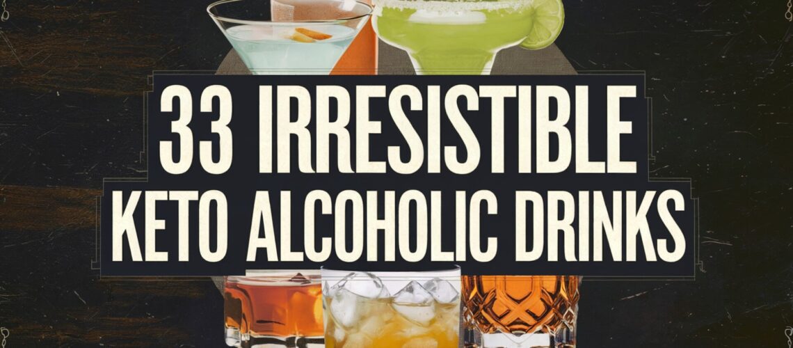 33 Irresistible Keto Alcoholic Drinks You Need to Try